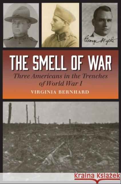 The Smell of War: Three Americans in the Trenches of World War I Virginia Bernhard 9781623495985