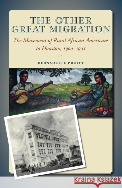 The Other Great Migration: The Movement of Rural African Americans to Houston, 1900-1941 Bernadette Pruitt M. Hunter Hayes 9781623496098 Texas A&M University Press