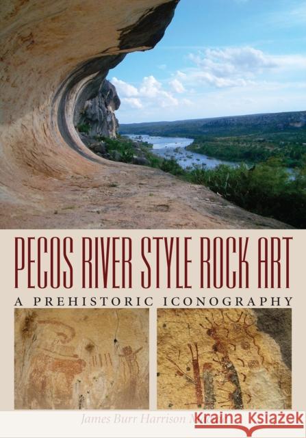 Pecos River Style Rock Art: A Prehistoric Iconography James Burr Harrison MacRae 9781623496401 Texas A&M University Press