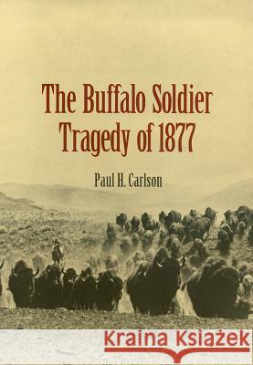 The Buffalo Soldier Tragedy of 1877 Paul H. Carlson 9781623496500