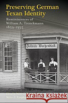 Preserving German Texan Identity, 45: Reminiscences of William A. Trenckmann, 1859-1935 Buenger, Walter L. 9781623497132 Texas A&M University Press