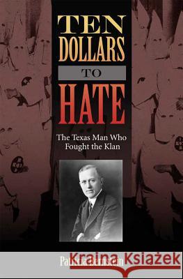 Ten Dollars to Hate: The Texas Man Who Fought the Klan Patricia Bernstein 9781623497187 Texas A&M University Press