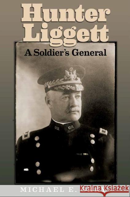 Hunter Liggett, 15: A Soldier's General Shay, Michael E. 9781623497453 Texas A&M University Press