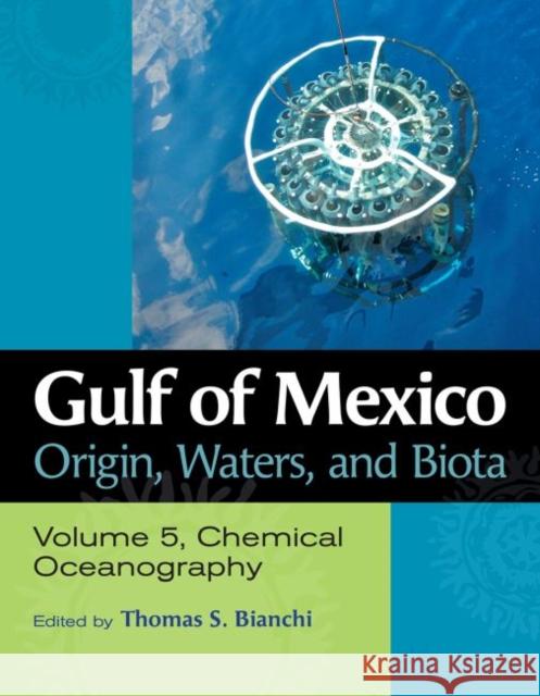 Gulf of Mexico Origin, Waters, and Biota: Volume 5, Chemical Oceanography Thomas S. Bianchi Elise Morrison Delores M. Robinson 9781623497743 Texas A&M University Press