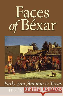 Faces of Béxar: Early San Antonio and Texas Jesús F. De la Teja 9781623497897 Eurospan (JL)