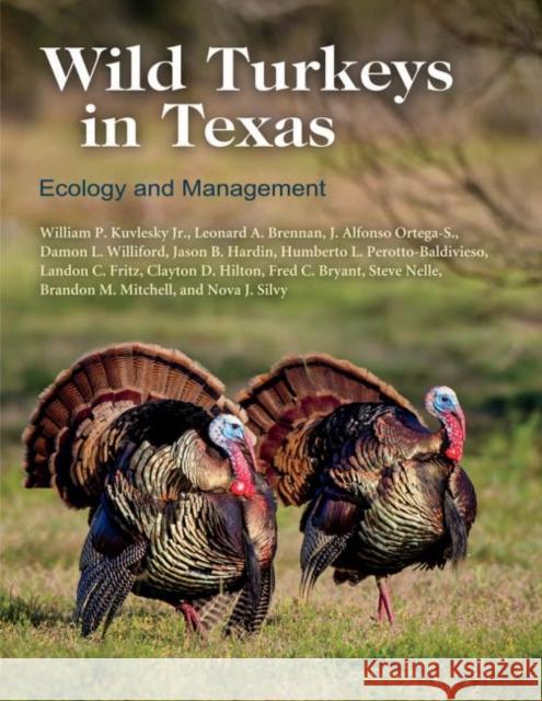 Wild Turkeys in Texas: Ecology and Management William P. Kuvlesky Leonard A. Brennan Jose Alfonso Ortega-Santos 9781623498559