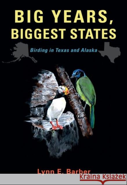 Big Years, Biggest States, Volume 62: Birding in Texas and Alaska Barber, Lynn E. 9781623498573 Texas A&M University Press