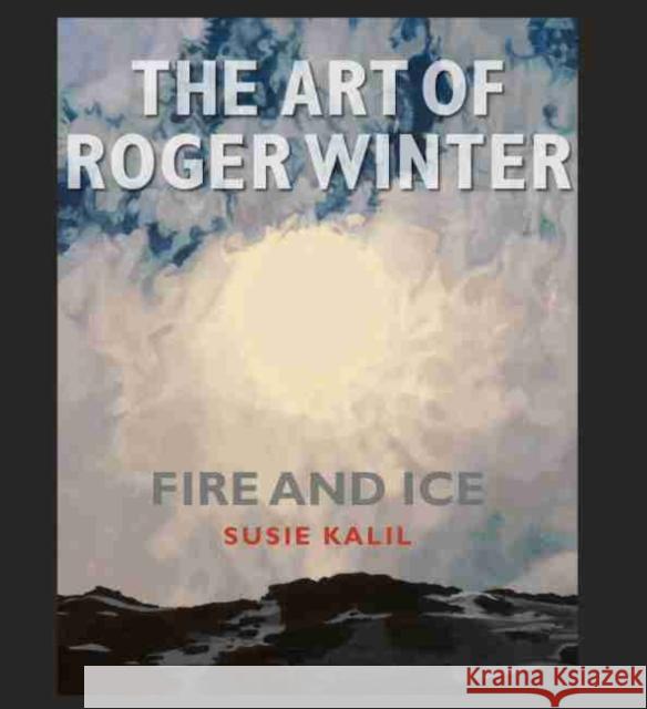 The Art of Roger Winter, Volume 22: Fire and Ice Kalil, Susie 9781623498634 Texas A&M University Press