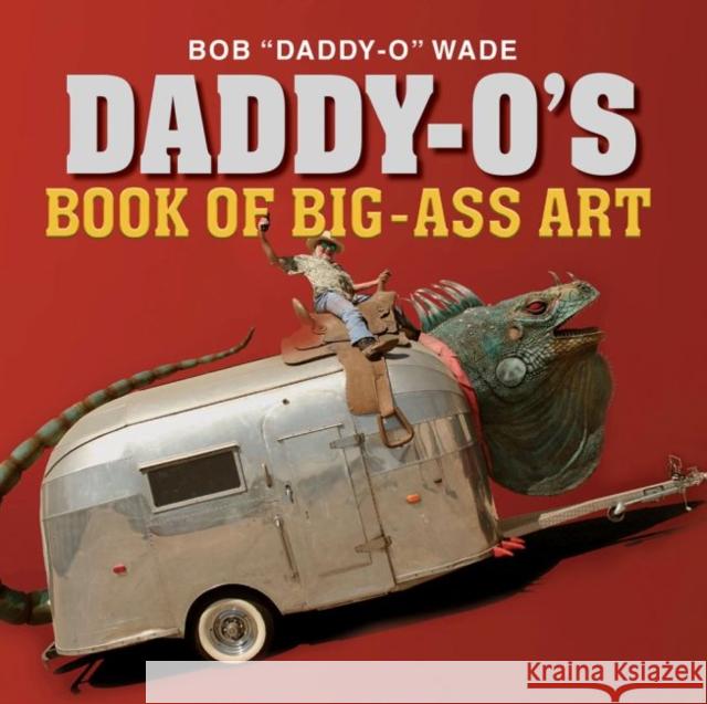 Daddy-O's Book of Big-Ass Art Bob Wade W. K. Kip Stratton 9781623498696 Texas A&M University Press