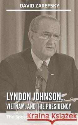 Lyndon Johnson, Vietnam, and the Presidency: The Speech of March 31, 1968 David Zarefsky 9781623499365 Texas A&M University Press