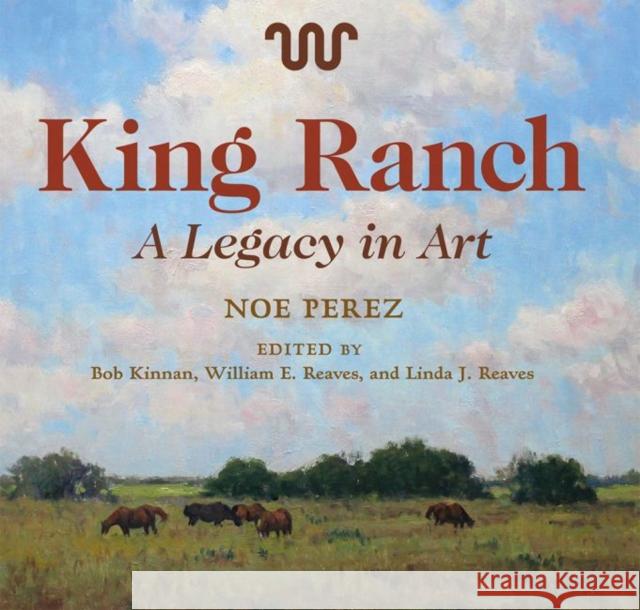 King Ranch: A Legacy in Artvolume 24 Perez, Noe 9781623499525 Texas A&M University Press