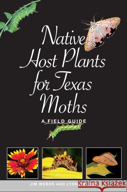 Native Host Plants for Texas Moths: A Field Guide Lynne M. Weber Jim Weber 9781623499860 Texas A&M University Press