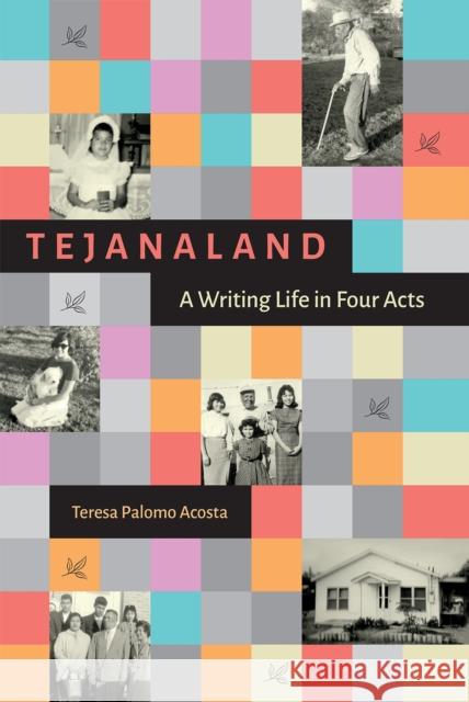 Tejanaland: A Writing Life in Four Acts Teresa Palomo Acosta Nancy Baker Jones Cynthia J. Beeman 9781623499884