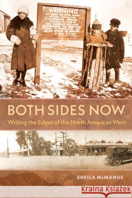 Both Sides Now: Writing the Edges of the North American West Sheila McManus 9781623499990