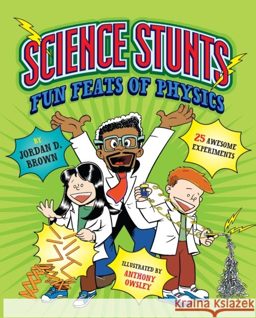 Science Stunts: Fun Feats of Physics Jordan Brown Anthony Owsley 9781623540647 Charlesbridge Publishing,U.S.