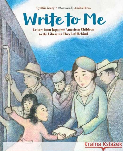 Write to Me: Letters from Japanese American Children to the Librarian They Left Behind Cynthia Grady Amiko Hirao 9781623541118 Charlesbridge Publishing,U.S.