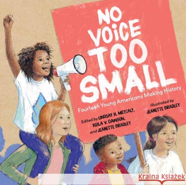 No Voice Too Small: Fourteen Young Americans Making History Lindsay H. Metcalf Keila V. Dawson Jeanette Bradley 9781623541316 Charlesbridge Publishing