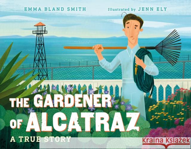 The Gardener of Alcatraz: A True Story Emma Blan Jenn Ely 9781623541606 Charlesbridge Publishing