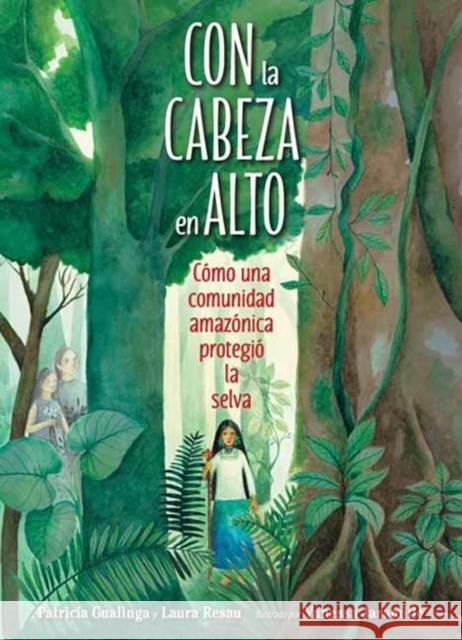 Con la cabeza en alto: Como una comunidad amazonica protegio la selva Laura Resau 9781623542375