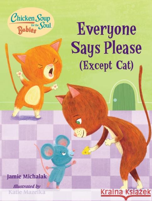 Chicken Soup for the Soul BABIES: Everyone Says Please (Except Cat): A Book About Manners Michalak, Jamie 9781623542771 Charlesbridge Publishing