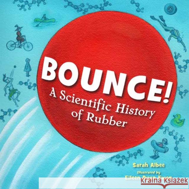 Bounce!: A Scientific History of Rubber Sarah Albee Eileen Ryan Ewen 9781623543792