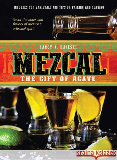 Mezcal: The Gift of Agave Nancy J. Hajeski 9781623545253