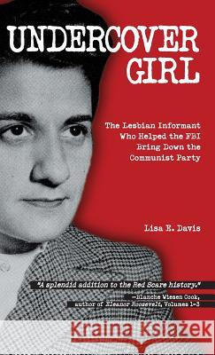Undercover Girl: The Lesbian Informant Who Helped the FBI Bring Down the Communist Party Lisa E. Davis 9781623545291