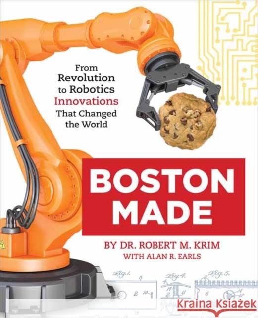 Boston Made: From Revolution to Robotics, Innovations That Changed the World Bob Krim 9781623545352 Imagine