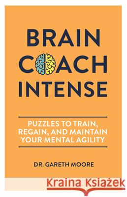 Brain Coach Intense: Puzzles to Train, Regain, and Maintain Your Mental Agility Gareth Moore 9781623545482 Imagine