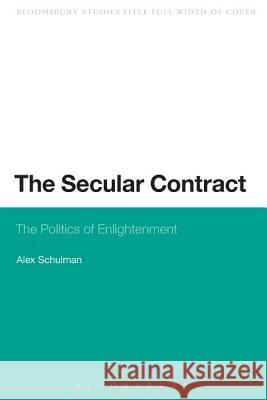 The Secular Contract: The Politics of Enlightenment Schulman, Alex 9781623560058 0