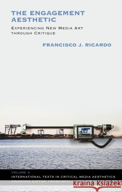 The Engagement Aesthetic: Experiencing New Media Art Through Critique Ricardo, Francisco J. 9781623560409 0