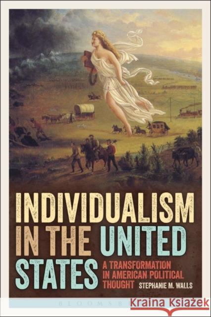 Individualism in the United States: A Transformation in American Political Thought Walls, Stephanie M. 9781623560645