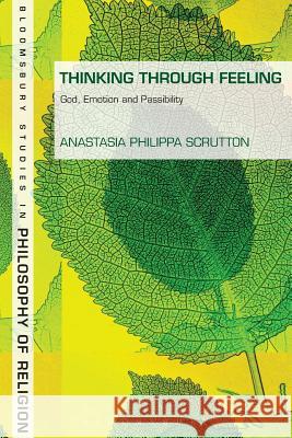 Thinking Through Feeling: God, Emotion and Passibility Scrutton, Anastasia Philippa 9781623560713 Bloomsbury Academic