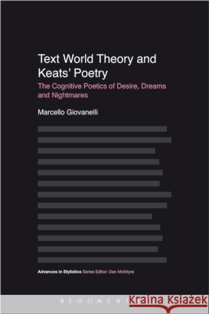Text World Theory and Keats' Poetry: The Cognitive Poetics of Desire, Dreams and Nightmares Giovanelli, Marcello 9781623561123 0