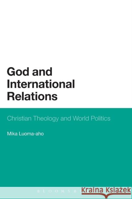 God and International Relations: Christian Theology and World Politics Luoma-Aho, Mika 9781623561284 Bloomsbury Academic