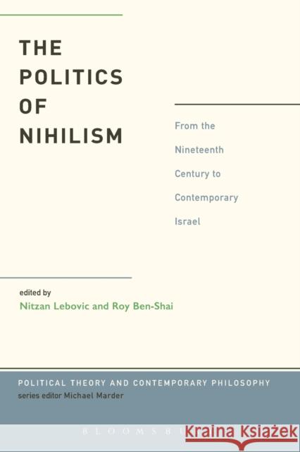 The Politics of Nihilism: From the Nineteenth Century to Contemporary Israel Lebovic, Nitzan 9781623561482