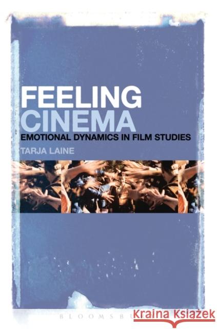 Feeling Cinema: Emotional Dynamics in Film Studies Laine, Tarja 9781623561505