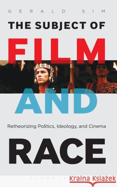 The Subject of Film and Race: Retheorizing Politics, Ideology, and Cinema Sim, Gerald 9781623561840 Bloomsbury Academic