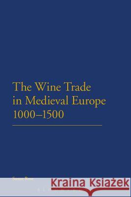 The Wine Trade in Medieval Europe 1000-1500 Susan Rose 9781623562236