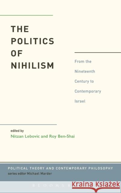 The Politics of Nihilism: From the Nineteenth Century to Contemporary Israel Lebovic, Nitzan 9781623562564 Bloomsbury Academic