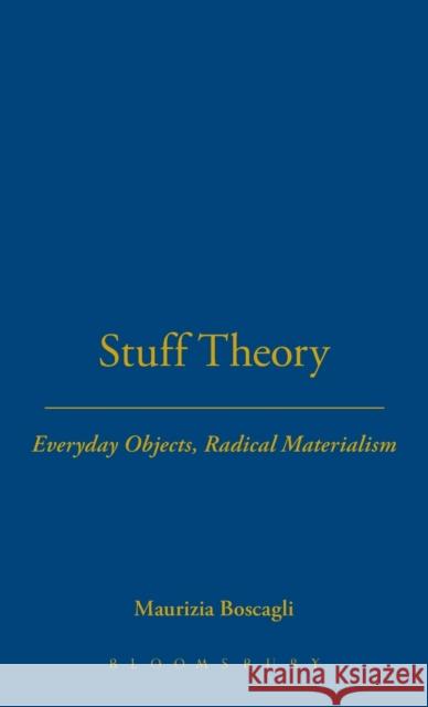 Stuff Theory: Everyday Objects, Radical Materialism Boscagli, Maurizia 9781623562687