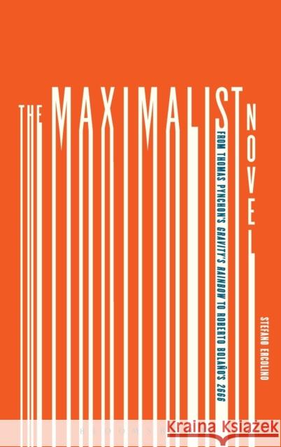 The Maximalist Novel: From Thomas Pynchon's Gravity's Rainbow to Roberto Bolano's 2666 Stefano Ercolino 9781623562915