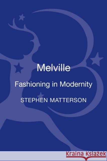 Melville: Fashioning in Modernity Stephen Matterson 9781623563677
