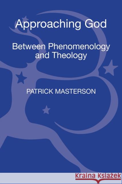 Approaching God: Between Phenomenology and Theology Professor Patrick  Masterson 9781623563721