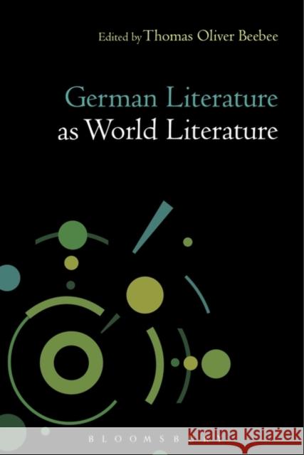 German Literature as World Literature Thomas Oliver Beebee 9781623563912 Bloomsbury Academic