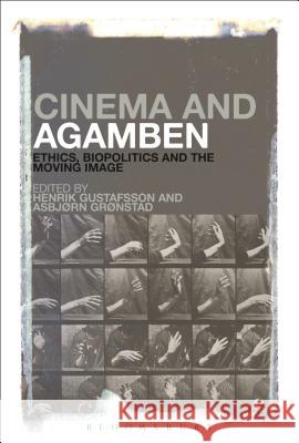 Cinema and Agamben: Ethics, Biopolitics and the Moving Image Asbjorn Gronstad Henrik Gustafsson 9781623564360 Bloomsbury Academic