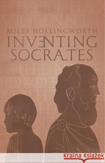 Inventing Socrates Miles Hollingworth 9781623564483 Bloomsbury Academic