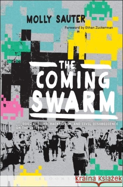 The Coming Swarm: Ddos Actions, Hacktivism, and Civil Disobedience on the Internet Sauter, Molly 9781623564568 Bloomsbury Academic