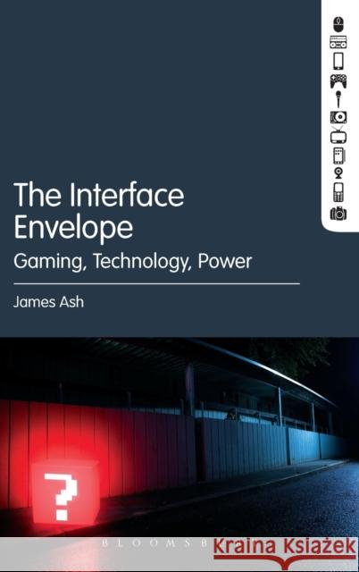 The Interface Envelope: Gaming, Technology, Power James Ash 9781623564599 Bloomsbury Academic