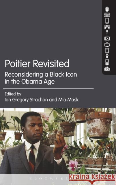 Poitier Revisited : Reconsidering a Black Icon in the Obama Age Ian Gregory Strachan Mia Mask 9781623564919 Bloomsbury Academic